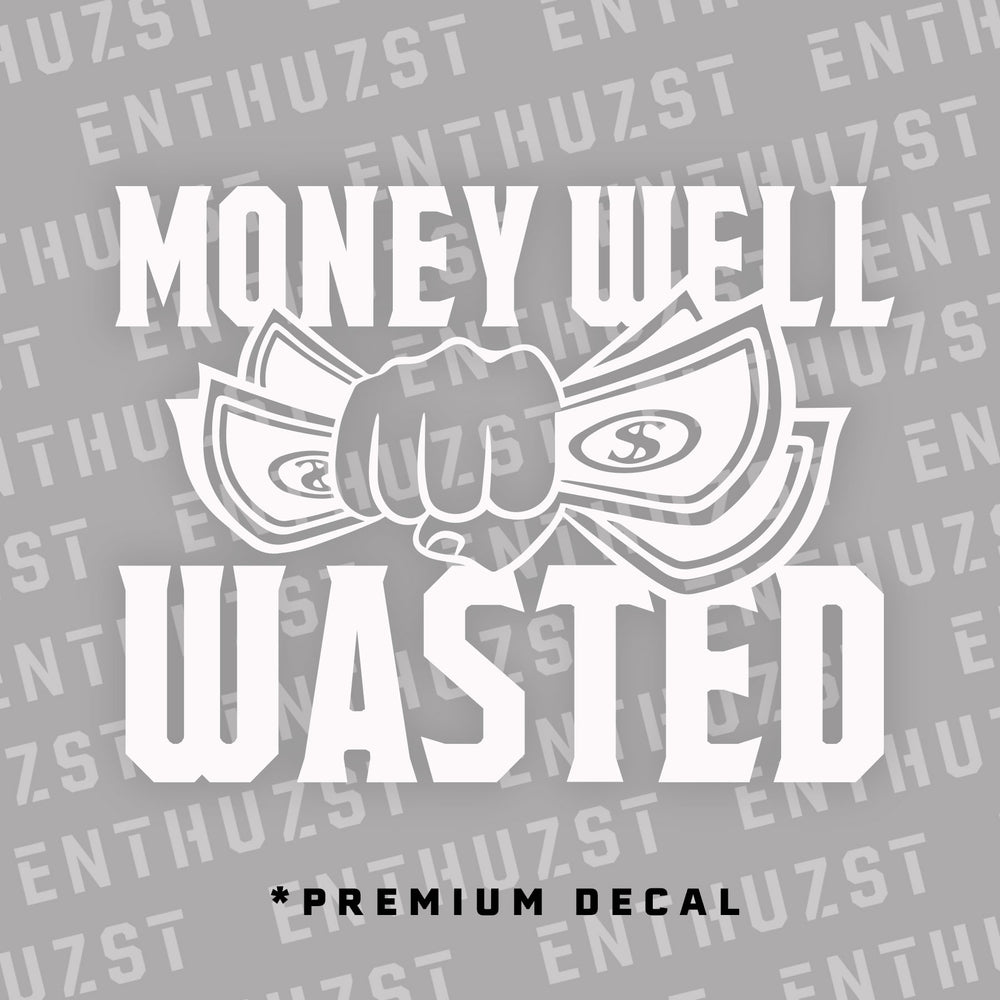 Wasted Money Sticker MONEY WELL WASTED 2.0 DECAL – Enthuzst